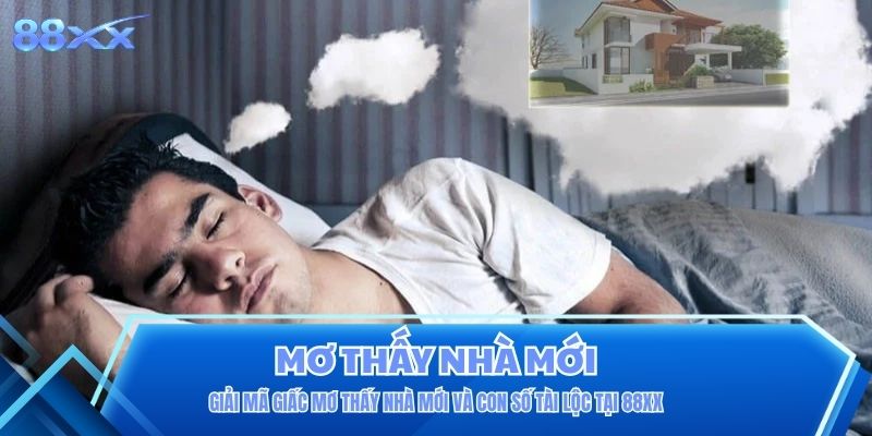 Giải Mã Giấc Mơ Thấy Nhà Mới Và Con Số Tài Lộc Tại 88XX